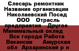 Слесарь-ремонтник › Название организации ­ Николаевский Посад, ООО › Отрасль предприятия ­ Другое › Минимальный оклад ­ 1 - Все города Работа » Вакансии   . Амурская обл.,Архаринский р-н